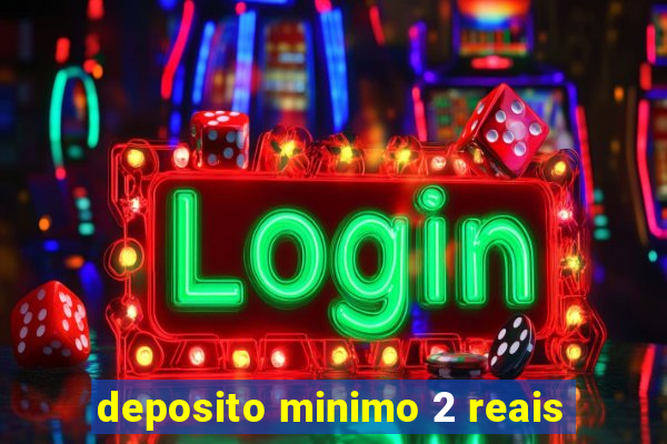 deposito minimo 2 reais